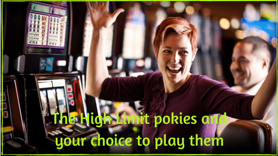 the-high-limit-pokies-and-your-choice to play them